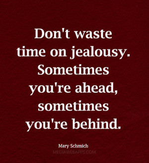 ... . Sometimes you're ahead, sometimes you're behind. ~Mary Schmich