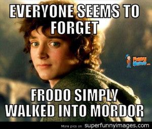 bfb757b920_Funny-Memes-----Frodo-simply-walked-into-Mordor.jpg