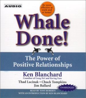 Whale Done! : The Power of Positive Relationships By Ken Blanchard(A ...