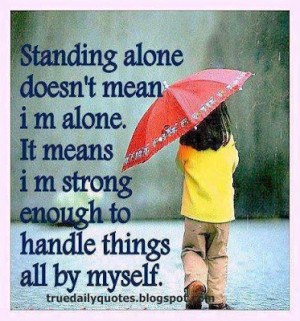 Standing alone doesn't mean i am alone. It means i am strong enough to ...