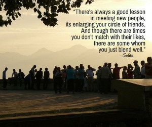 lesson in meeting new people, its enlarging your circle of friends ...