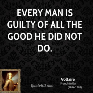 Every man is guilty of all the good he did not do.