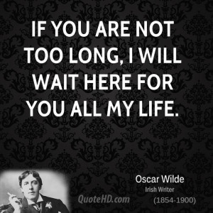 quotes about life If you are not too long i will wait here for you
