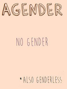 Agender: no gender *Also genderless