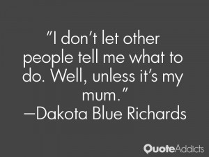 don't let other people tell me what to do. Well, unless it's my mum.