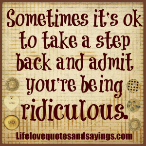 Sometimes it’s OK to take a step back and admit you’re being ...