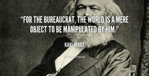 For the bureaucrat, the world is a mere object to be manipulated by ...