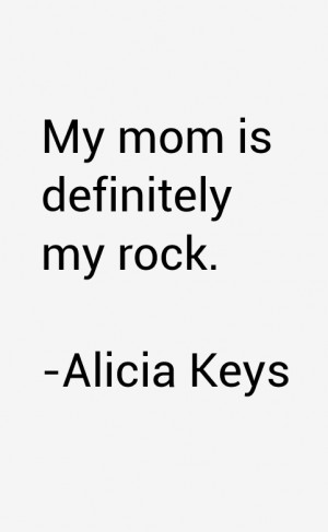 My mom is definitely my rock.”
