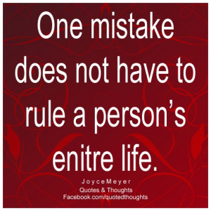 ... mistake does not have to rule a person's entire life. ~ Joyce Meyer