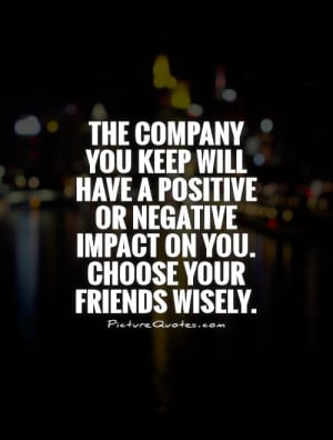 The company you keep will have a positive or negative impact on you ...