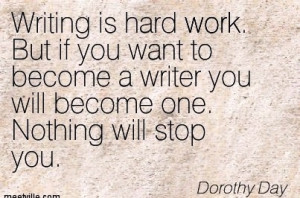 nice-work-quote-by-dorothy-day-writing-is-hard-work-but-if-you-want-to ...