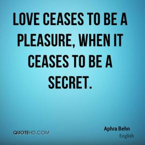 aphra behn quote love ceases to be a pleasure when it ceases to be a