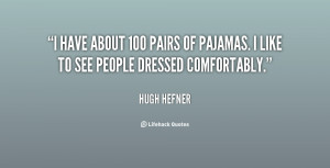 have about 100 pairs of pajamas. I like to see people dressed ...