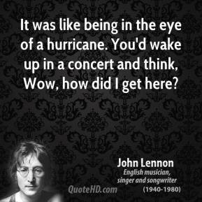 John Lennon - It was like being in the eye of a hurricane. You'd wake ...