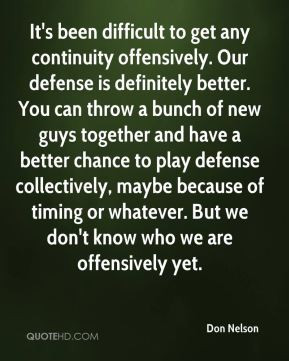 Don Nelson - It's been difficult to get any continuity offensively ...