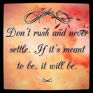 Do t rush and never settle