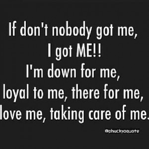 ... Here! Don't Need No One! That's Right! Me Myself & I Is All I Need