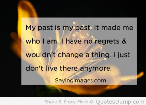 my-past-is-my-past-it-made-me-who-i-am-i-have-no-regrets-wouldnt ...