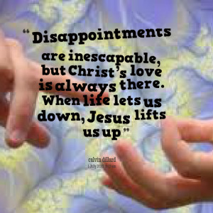 ... christs love is always there when life lets us down, jesus lifts us up