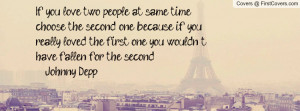 time, choose the second one, because if you really loved the first ...
