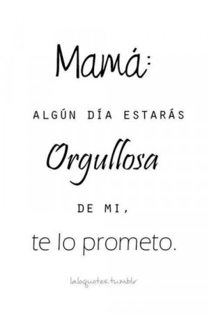 Mamá,algún día estarás orgullosa de mí,te lo prometo...~♡