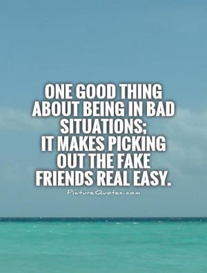 ... ; it makes picking out the fake friends real easy Picture Quote #1