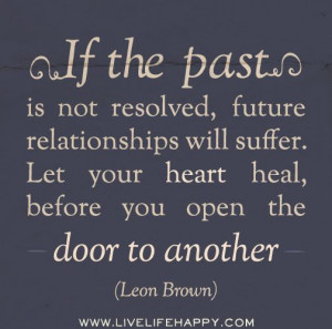 If the past is not resolved, future relationships will suffer. Let ...