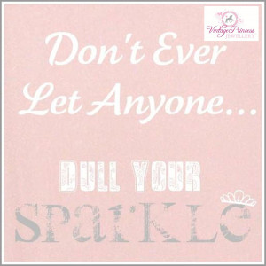 Don't ever let anyone dull your sparkle