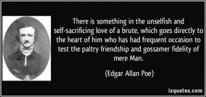 ... test the paltry friendship and gossamer fidelity of mere Man. - Edgar