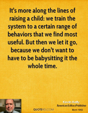 It's more along the lines of raising a child: we train the system to a ...