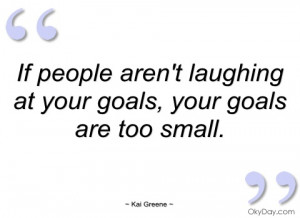 if people arent laughing at your goals kai greene