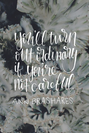 You'll turn out ordinary if you're not careful.