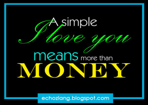 simple I LOVE YOU means more than MONEY.