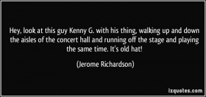 Hey, look at this guy Kenny G. with his thing, walking up and down the ...