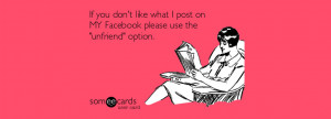 If you don't like what I post on my Facebook please use the 'Unfriend ...
