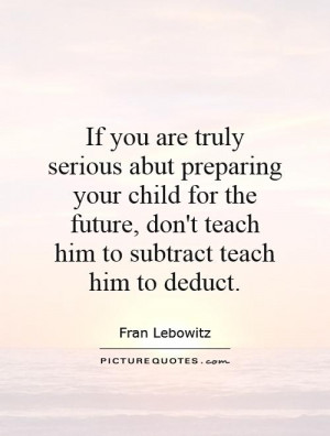 If you are truly serious abut preparing your child for the future, don ...