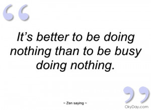 it’s better to be doing nothing than to be