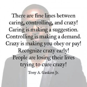 ... , Controlling and Crazy. Recognize Crazy early. ... Tony A Gaskins Jr