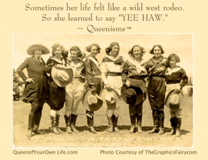 ... wild west rodeo. So she learned to say “YEE HAW.” ~ Queenisms