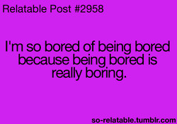 ... funny quote quotes humor bored relate relatable boring so relatable