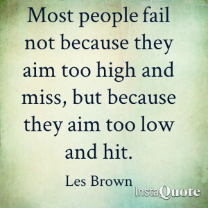 Most people fail not because they aim too high and miss, but because ...
