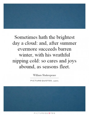 Sometimes hath the brightest day a cloud: and, after summer evermore ...