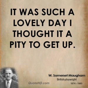 It was such a lovely day I thought it a pity to get up.