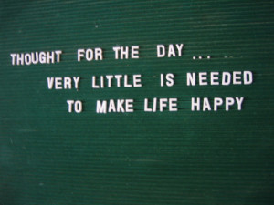 Very little is needed to make life happy.