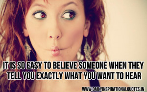 to believe someone when they tell you exactly what you want to hear ...