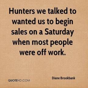 ... wanted us to begin sales on a Saturday when most people were off work