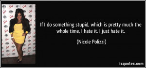 ... much the whole time, I hate it. I just hate it. - Nicole Polizzi