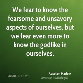 We fear to know the fearsome and unsavory aspects of ourselves, but we ...