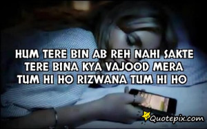 Hum tere bin ab reh nahi sakteTere bina kya vajood meraTum hi ho ...