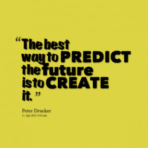 Quotes Picture: the best way to predict the future is to create it